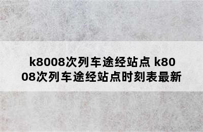 k8008次列车途经站点 k8008次列车途经站点时刻表最新